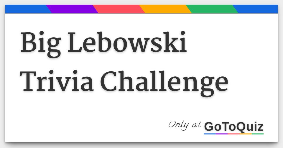 Big Lebowski Trivia Challenge Answers
