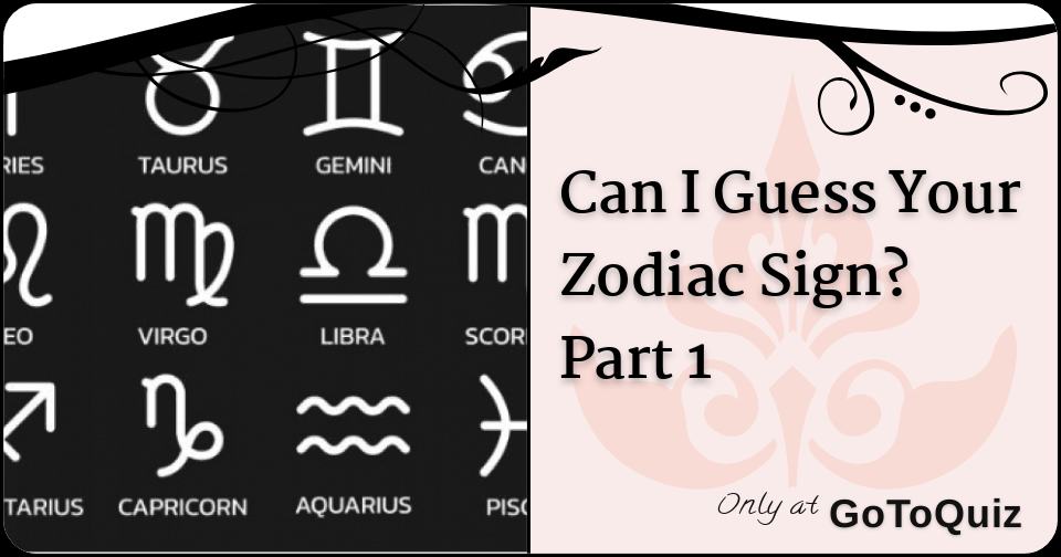 Can I Guess Your Zodiac Sign? Part 1