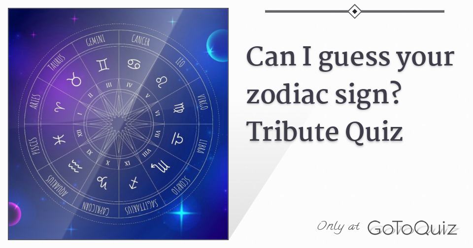 Can I guess your zodiac sign? Tribute Quiz