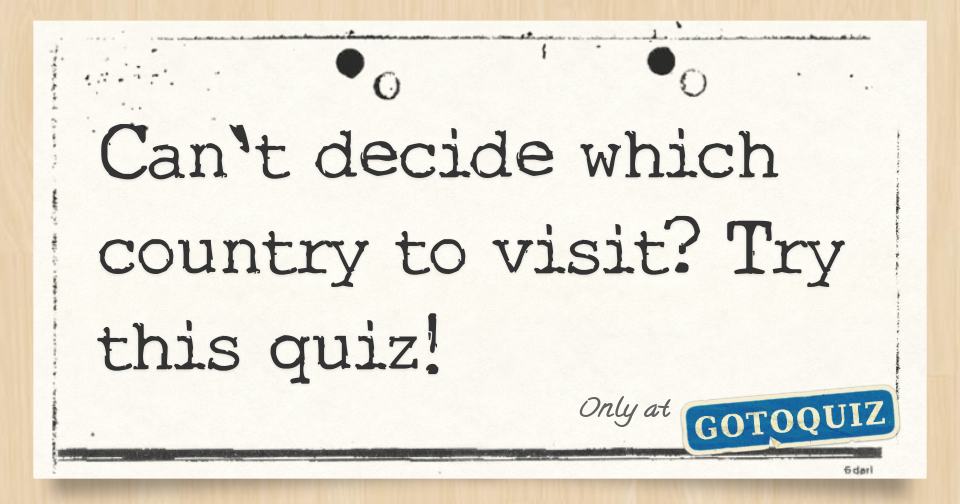 Can't decide which country to visit? Try this quiz!