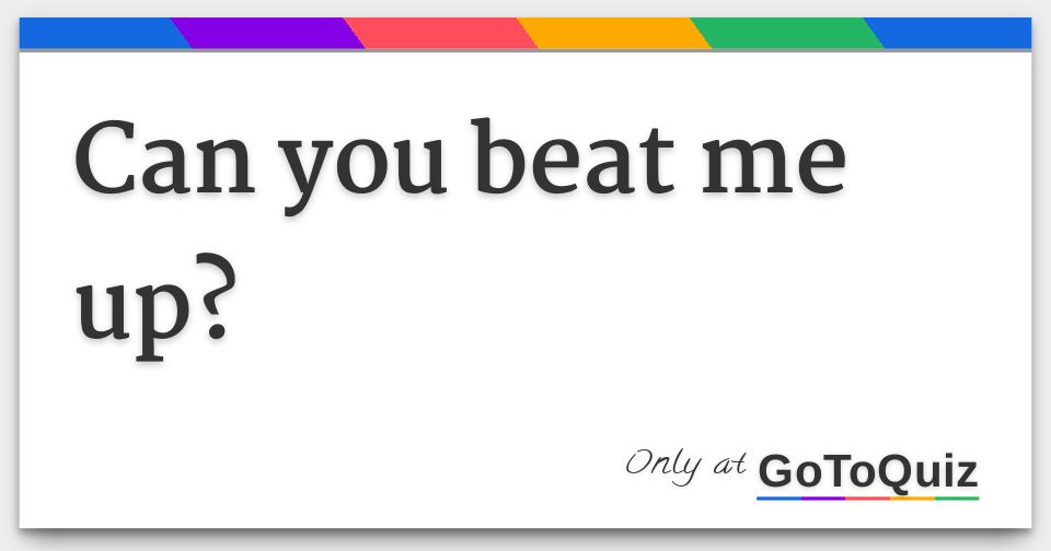 Can You Beat Me