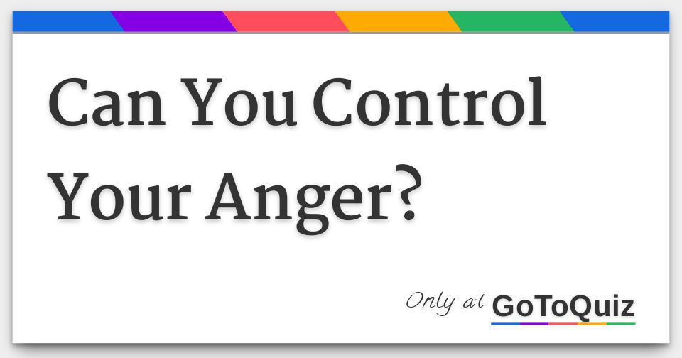 Can You Control Your Anger 