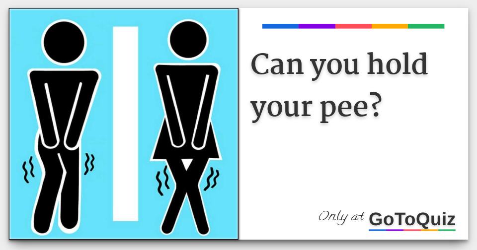 Can you hold your pee?