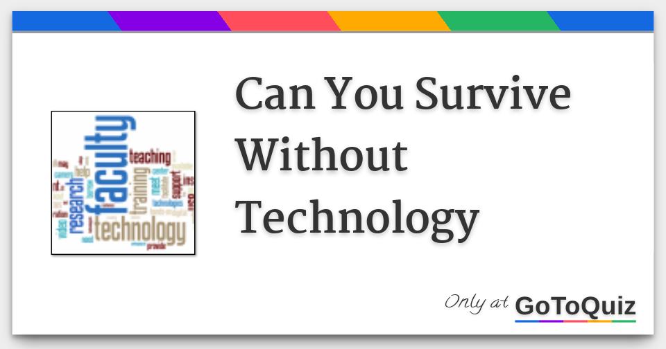 Can You Survive Without Technology