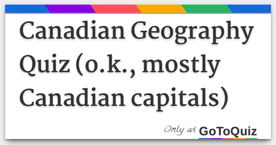 Canadian Geography Quiz (o.k., mostly Canadian capitals)