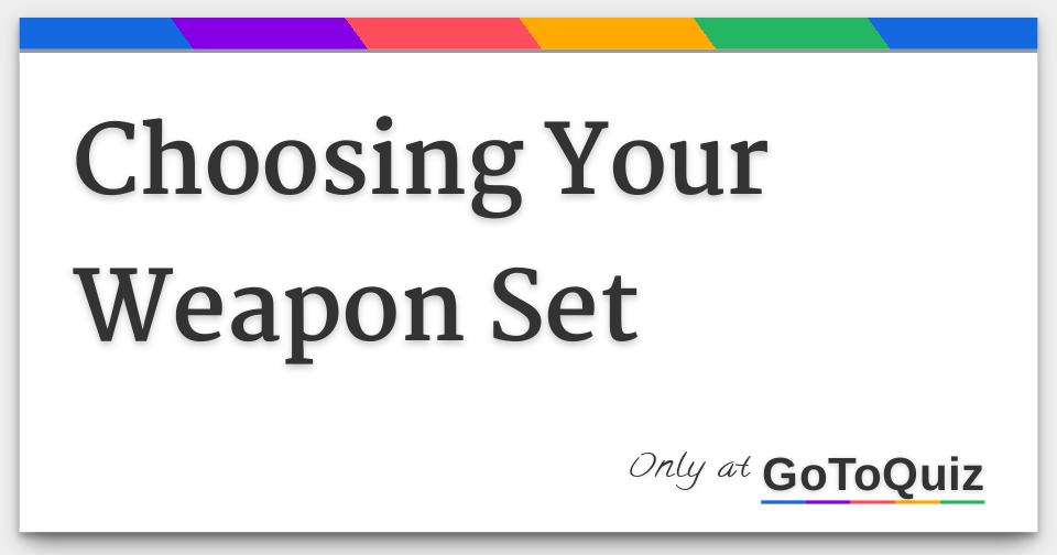 Choosing Your Weapon Set