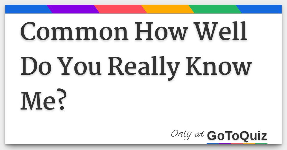 Results: Common How Well Do You Really Know Me?