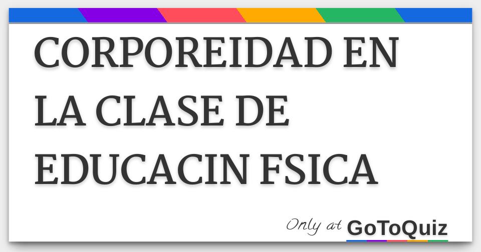 CORPOREIDAD EN LA CLASE DE EDUCACIN FSICA CORPOREIDAD EN LA CLASE DE EDUCACIN FSICA