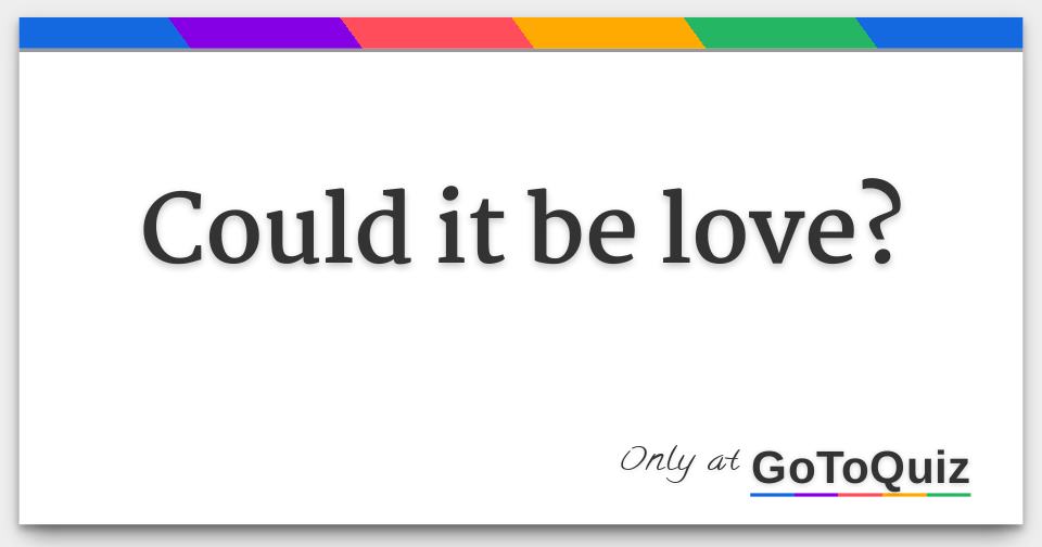 Could it be love?