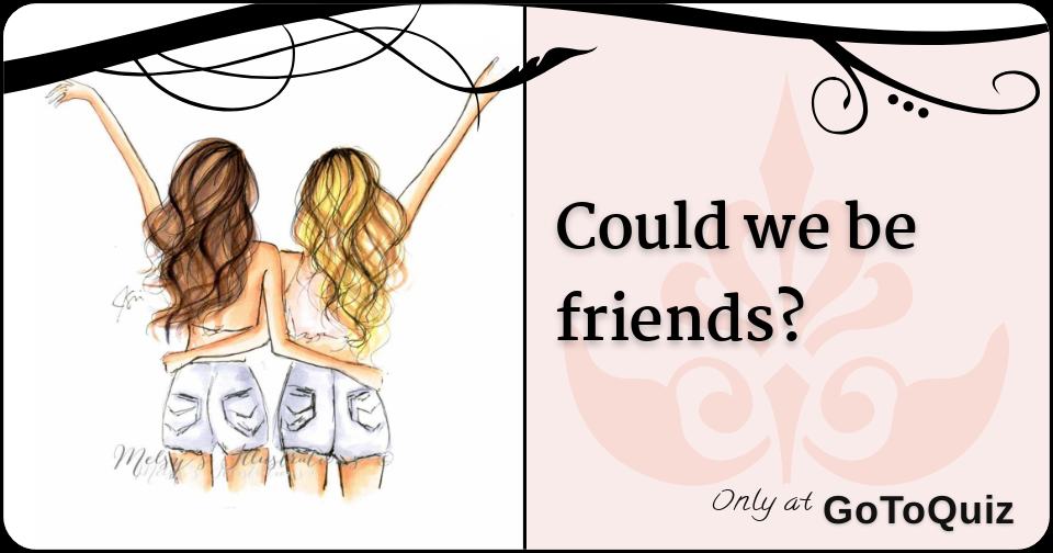 Could we be friends?