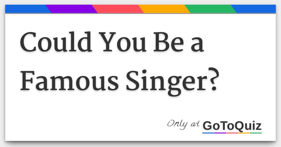 Could you be a famous singer?