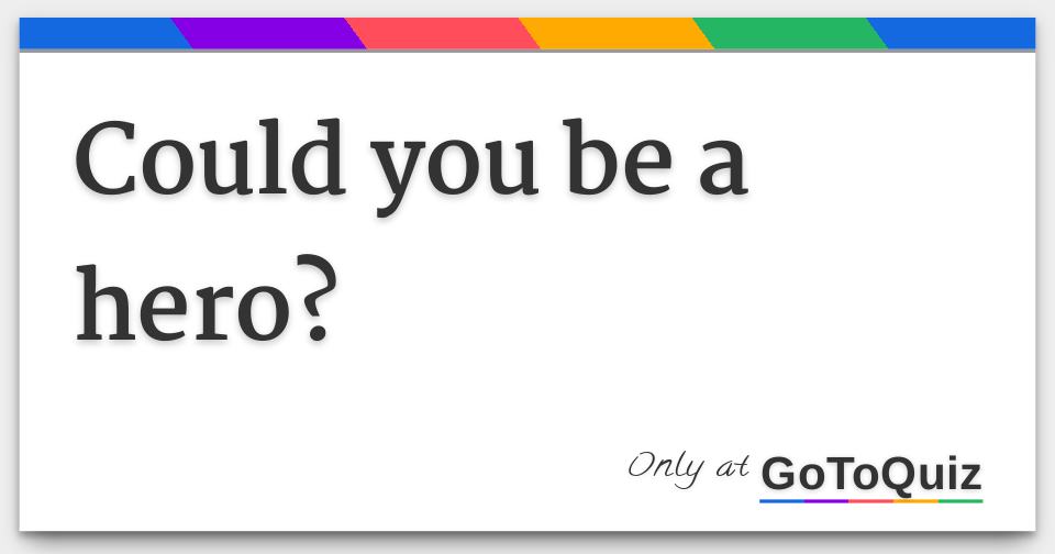 Could you be a hero?