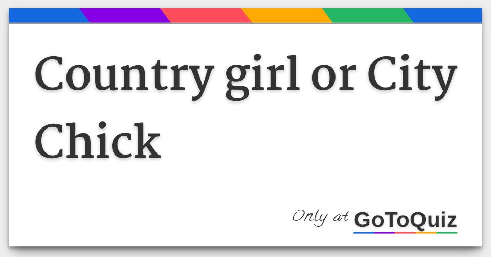 Country girl or City Chick