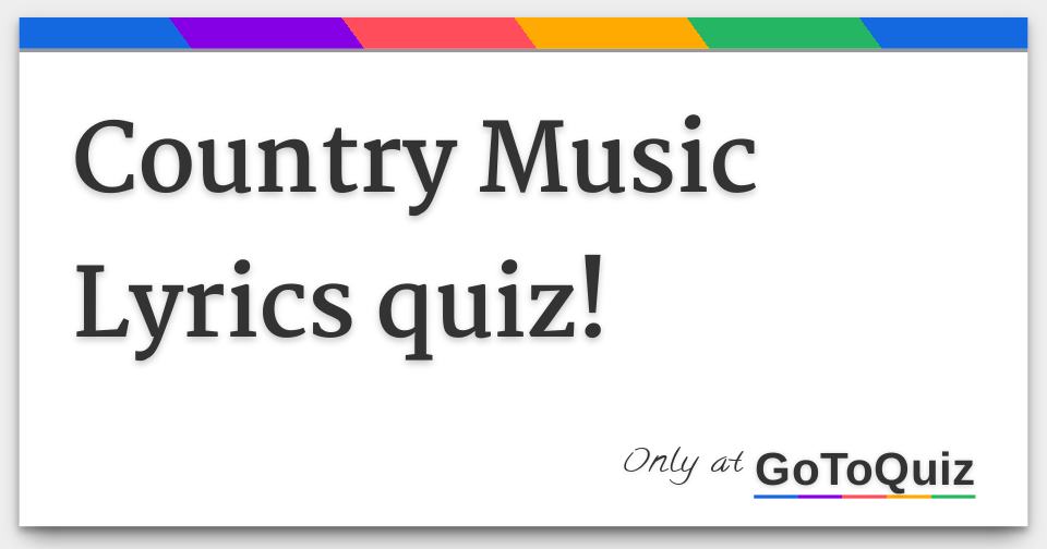 Country Music Lyrics quiz!