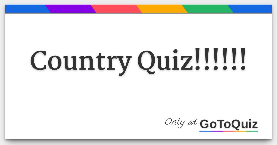 Country Quiz!!!!!!
