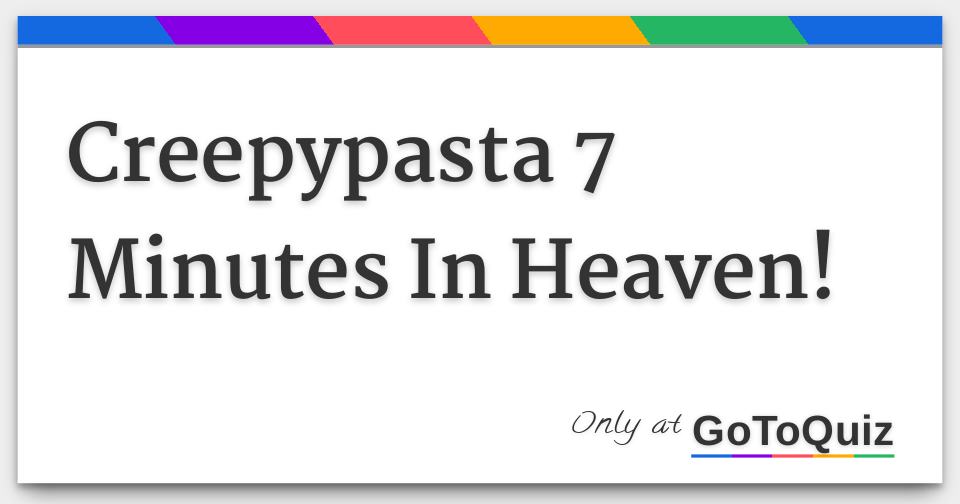 Creepypasta 7 Minutes In Heaven!