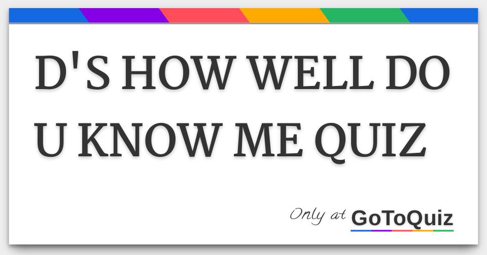 D S How Well Do U Know Me Quiz