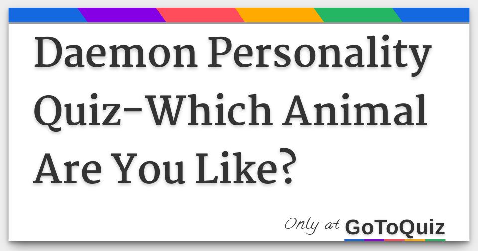 Daemon Personality QuizWhich Animal Are You Like?