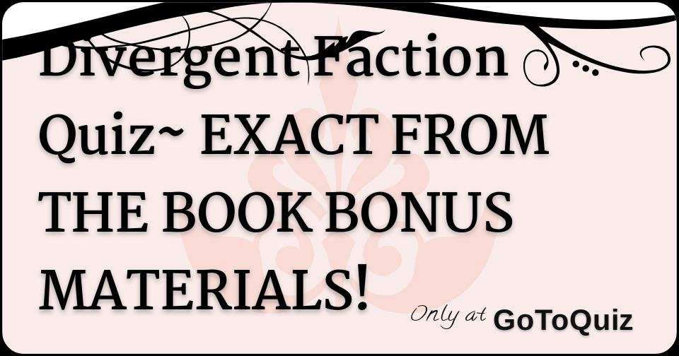 Divergent Faction Quiz EXACT FROM THE BOOK BONUS MATERIALS!