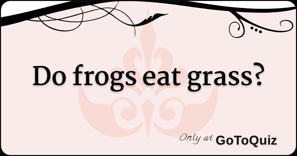 Do frogs eat grass?