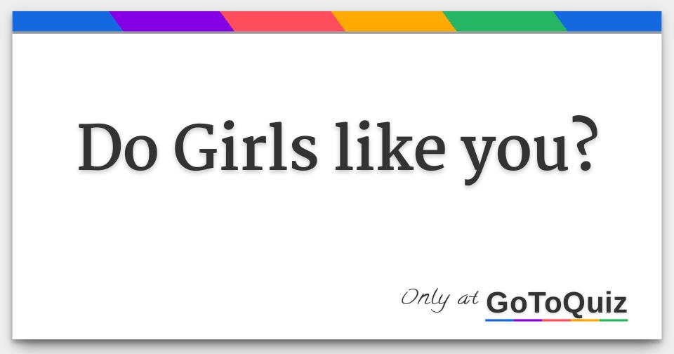 Do Girls like you?