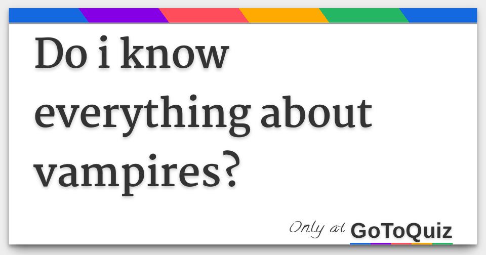Do i know everything about vampires?