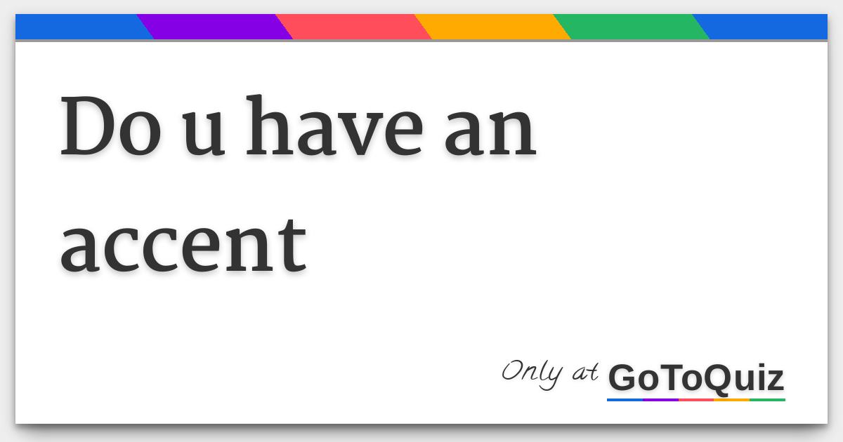 Do u have an accent