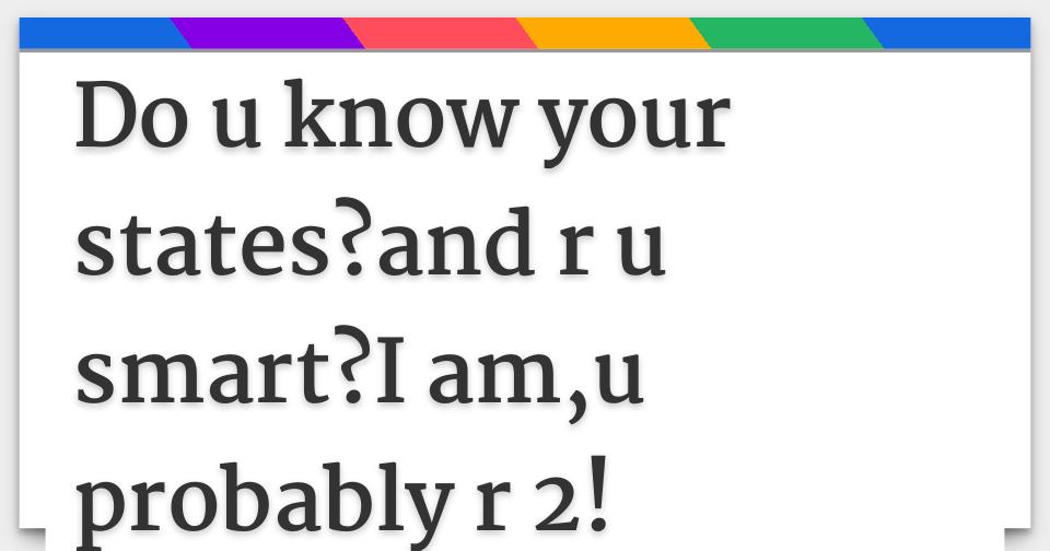 Do U Know Your States and R U Smart I Am u Probably R 2 