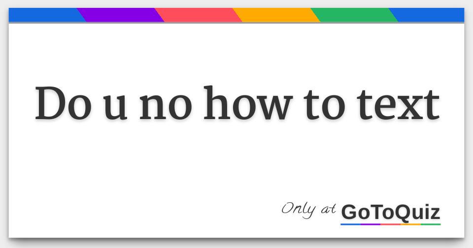 Results: Do u no how to text