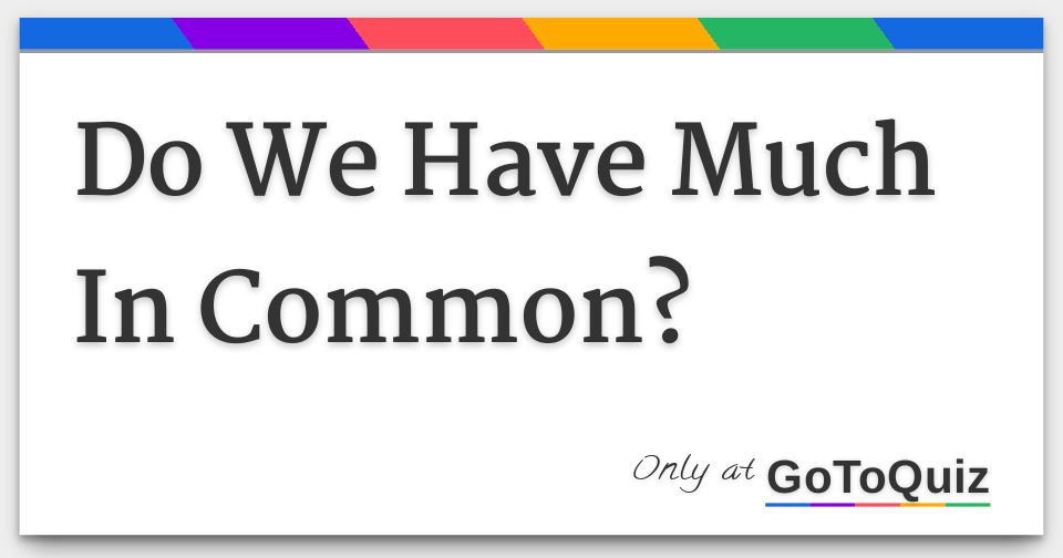 how much do we have in common questions