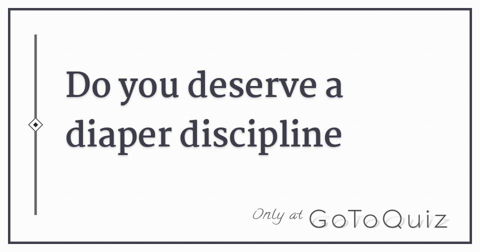 Results Do you deserve a diaper discipline