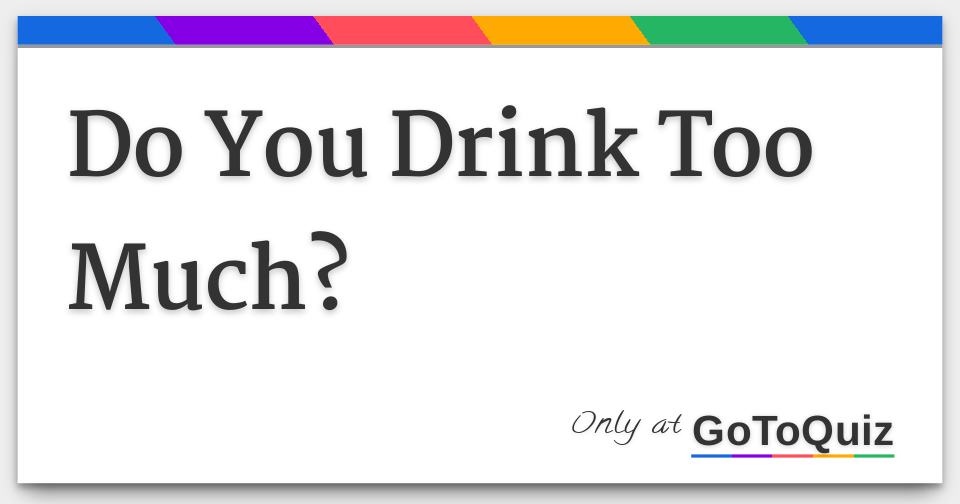 Do You Drink Too Much?