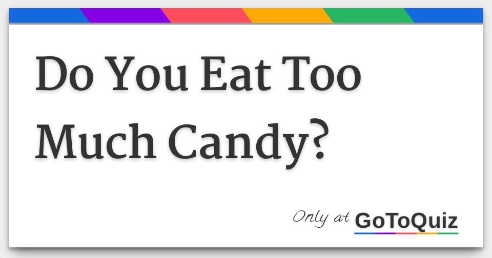 Do You Eat Too Much Candy?