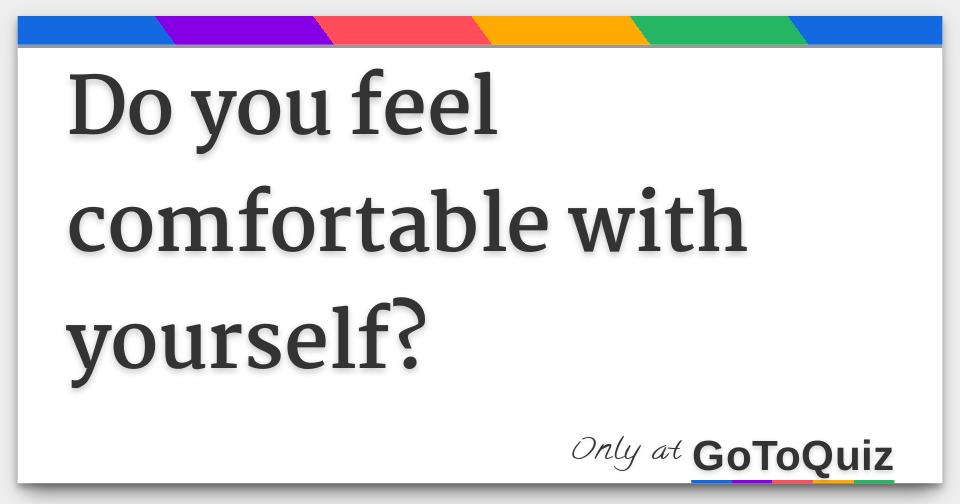 Do You Feel Comfortable With Yourself