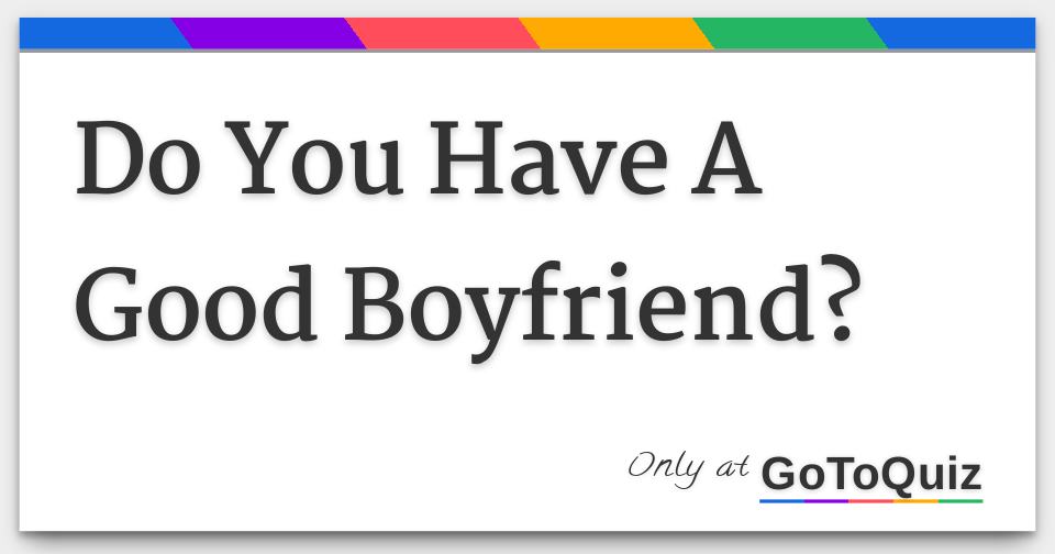 do-you-have-a-good-boyfriend