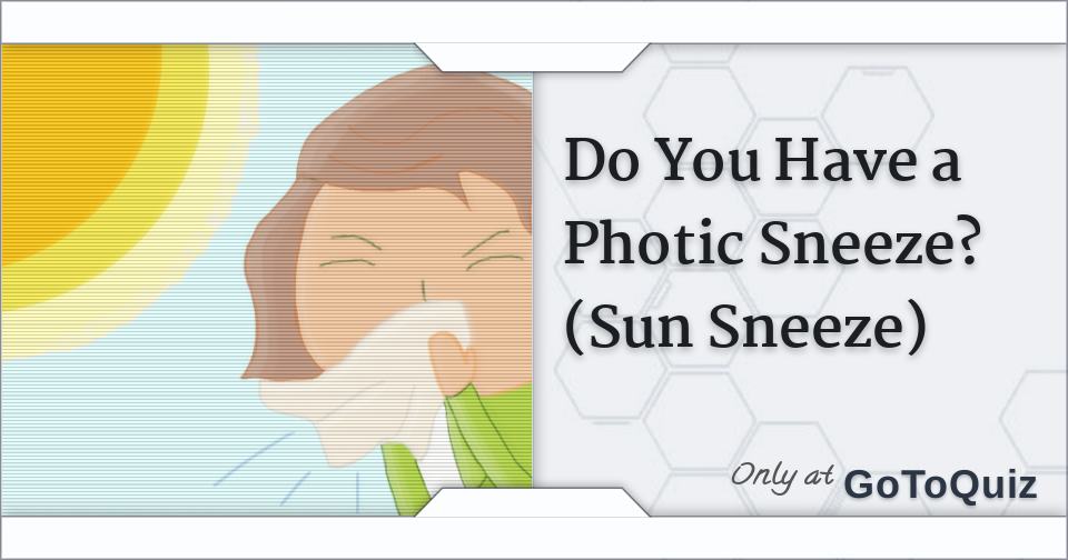 Do You Have a Photic Sneeze? (Sun Sneeze)