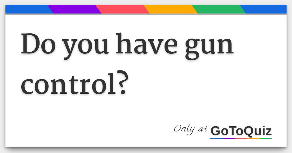 do you have gun control?