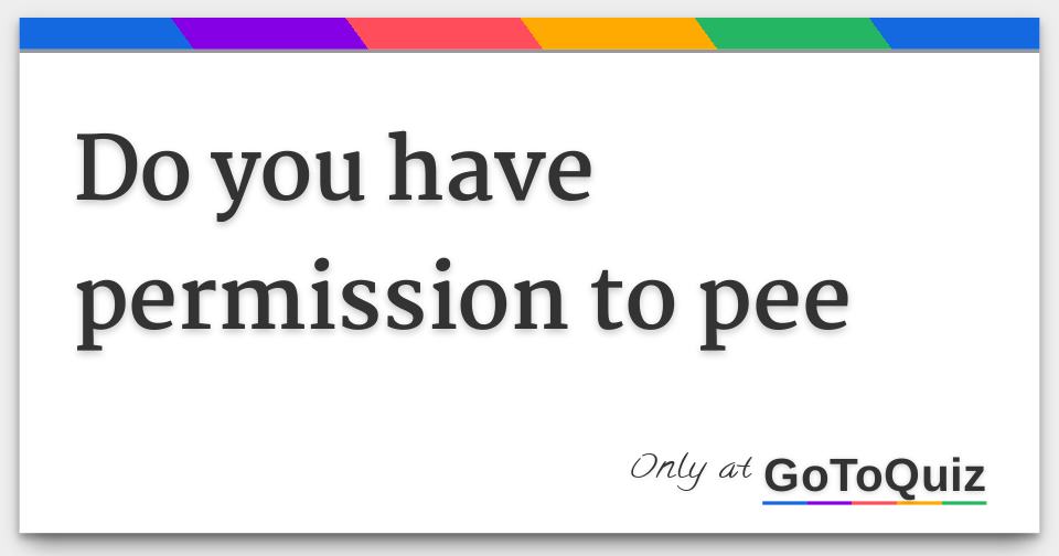 Do you have permission to pee