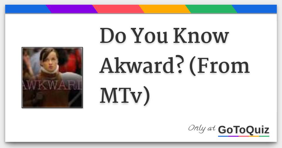 do you know akward from mtv