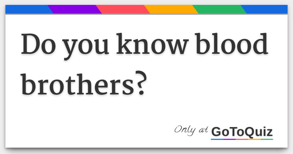 Do you know blood brothers?