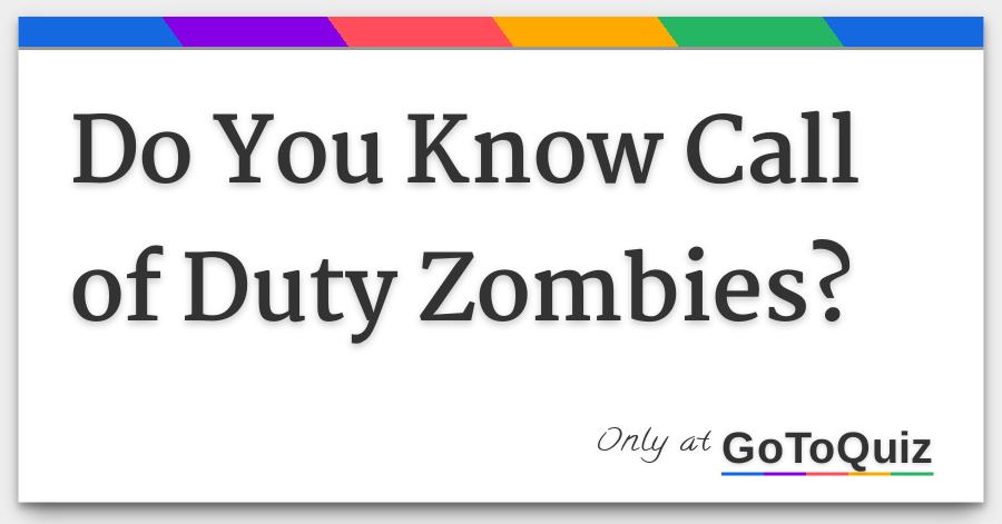 Do You Know Call Of Duty Zombies
