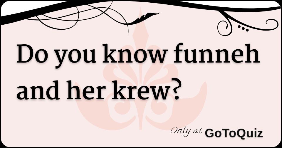 Do You Know Funneh And Her Krew