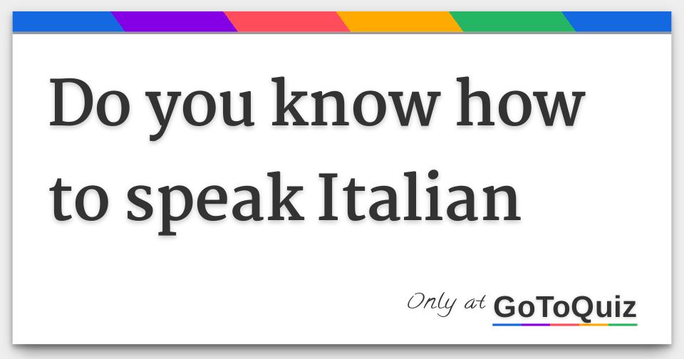 Do you know how to speak Italian