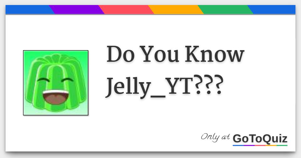Do You Know Jelly_YT???