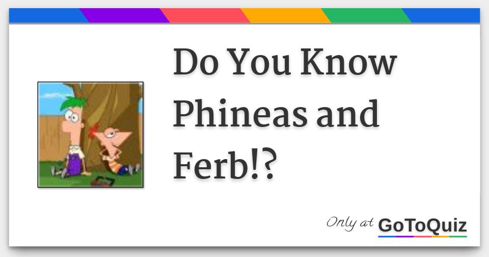 Do You Know Phineas And Ferb