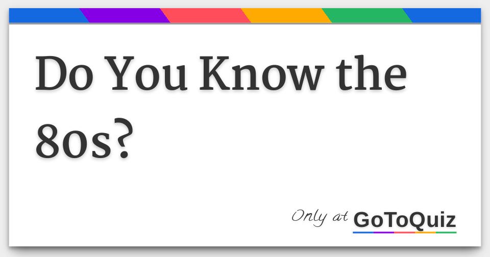 Do You Know The 80s 