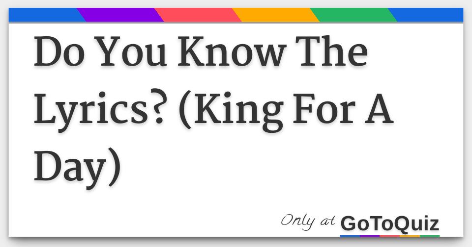 Do You Know The Lyrics? (King For A Day) Do You Know The Lyrics? (King For A Day)