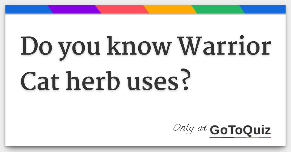Do you know Warrior Cat herb uses?