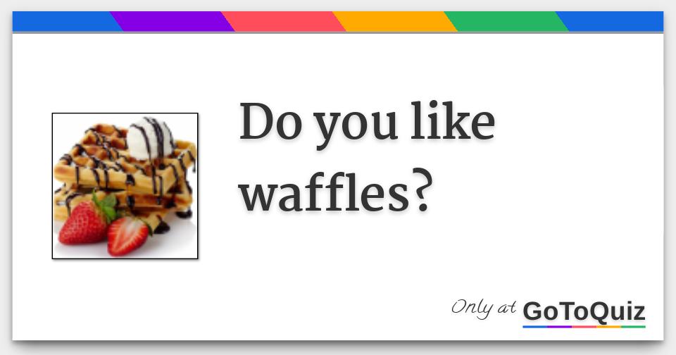 Do you like waffles?