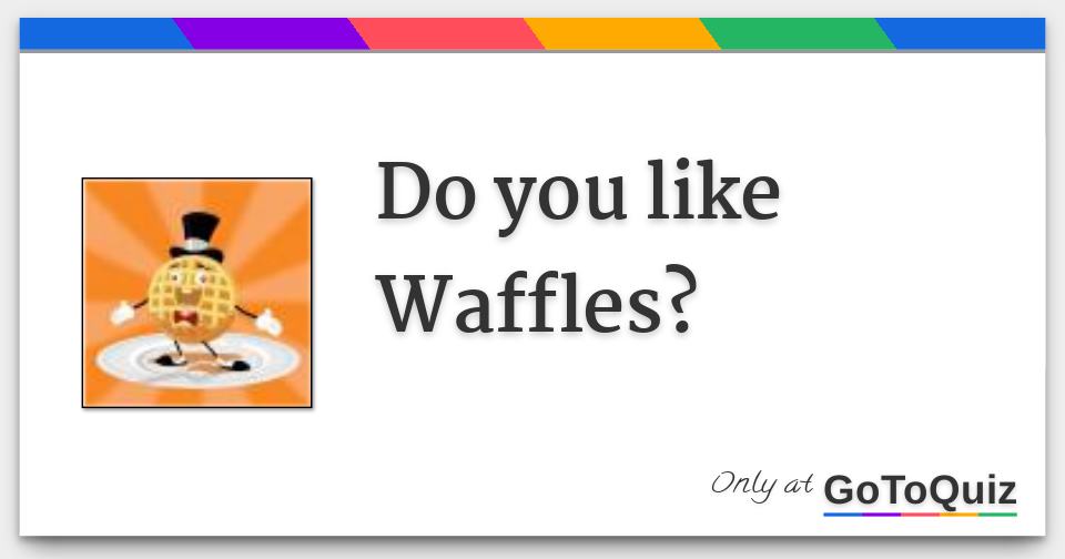 Do you like Waffles?